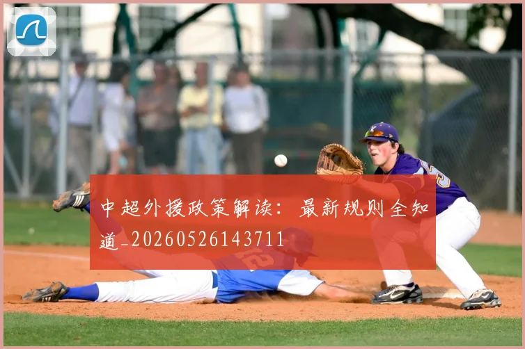 中超外援政策解读:最新规则全知道_20260526143711