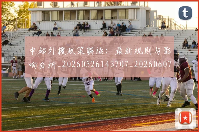 中超外援政策解读：最新规则与影响分析_20260526143707_20260607160739