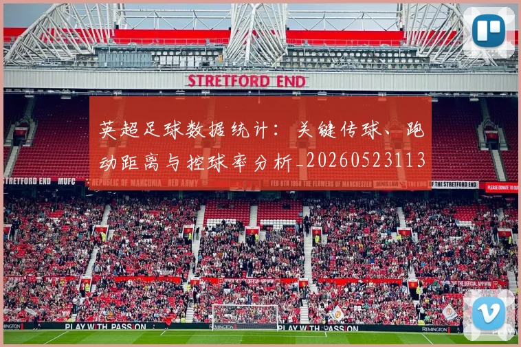 英超足球数据统计：关键传球、跑动距离与控球率分析_20260523113750