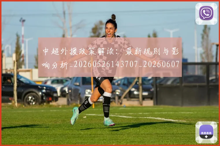 中超外援政策解读：最新规则与影响分析_20260526143707_20260607160739