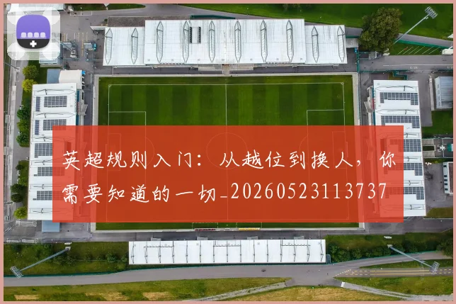 英超规则入门：从越位到换人，你需要知道的一切_20260523113737